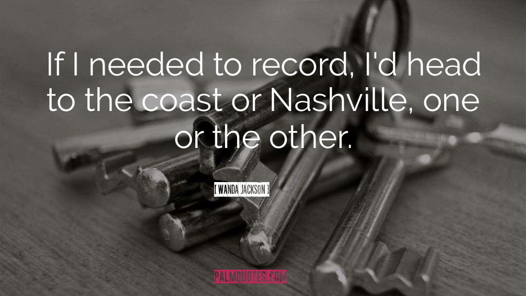 Wanda Jackson Quotes: If I needed to record,