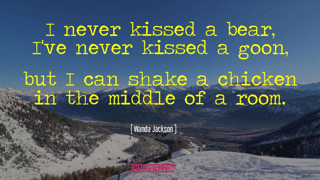 Wanda Jackson Quotes: I never kissed a bear,