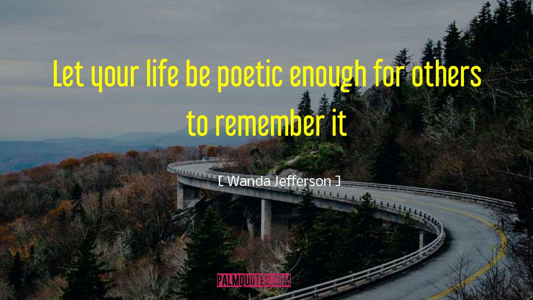 Wanda Jefferson Quotes: Let your life be poetic