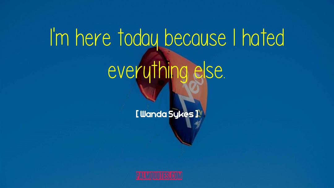 Wanda Sykes Quotes: I'm here today because I
