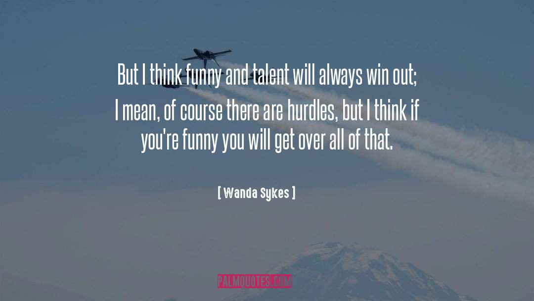 Wanda Sykes Quotes: But I think funny and
