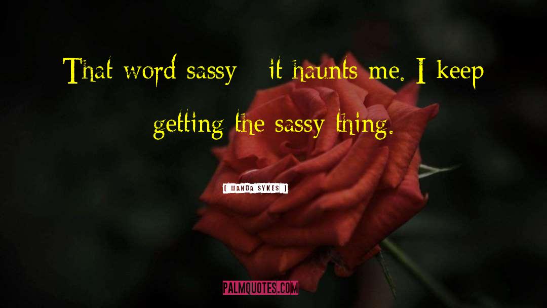 Wanda Sykes Quotes: That word sassy - it