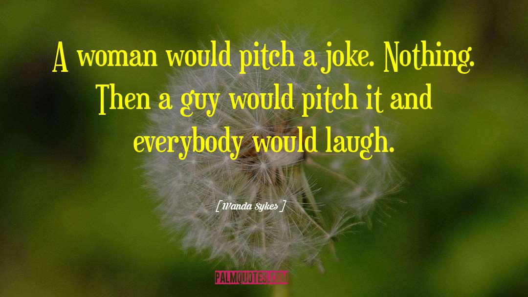 Wanda Sykes Quotes: A woman would pitch a