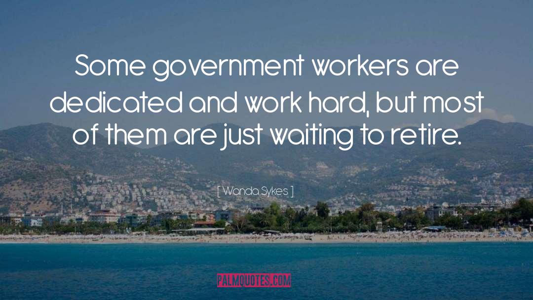 Wanda Sykes Quotes: Some government workers are dedicated