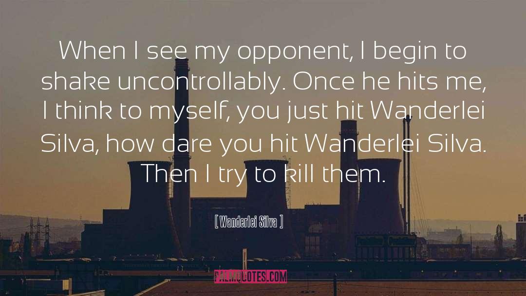 Wanderlei Silva Quotes: When I see my opponent,