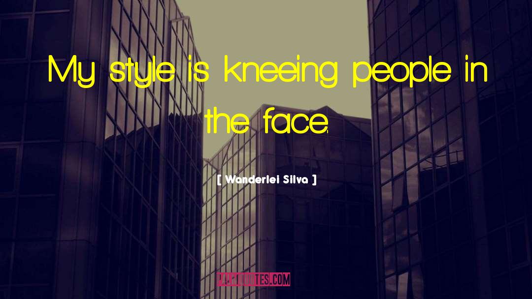 Wanderlei Silva Quotes: My style is kneeing people