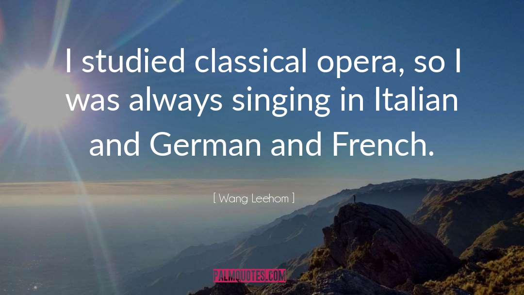 Wang Leehom Quotes: I studied classical opera, so