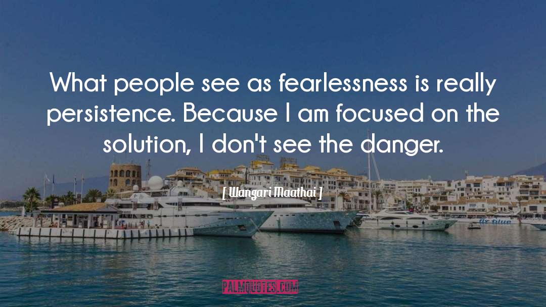 Wangari Maathai Quotes: What people see as fearlessness