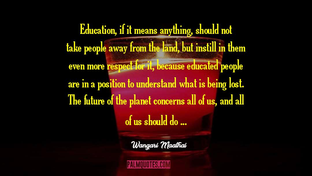 Wangari Maathai Quotes: Education, if it means anything,