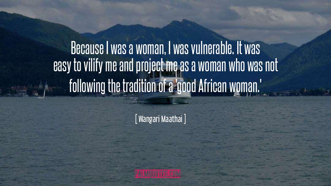 Wangari Maathai Quotes: Because I was a woman,