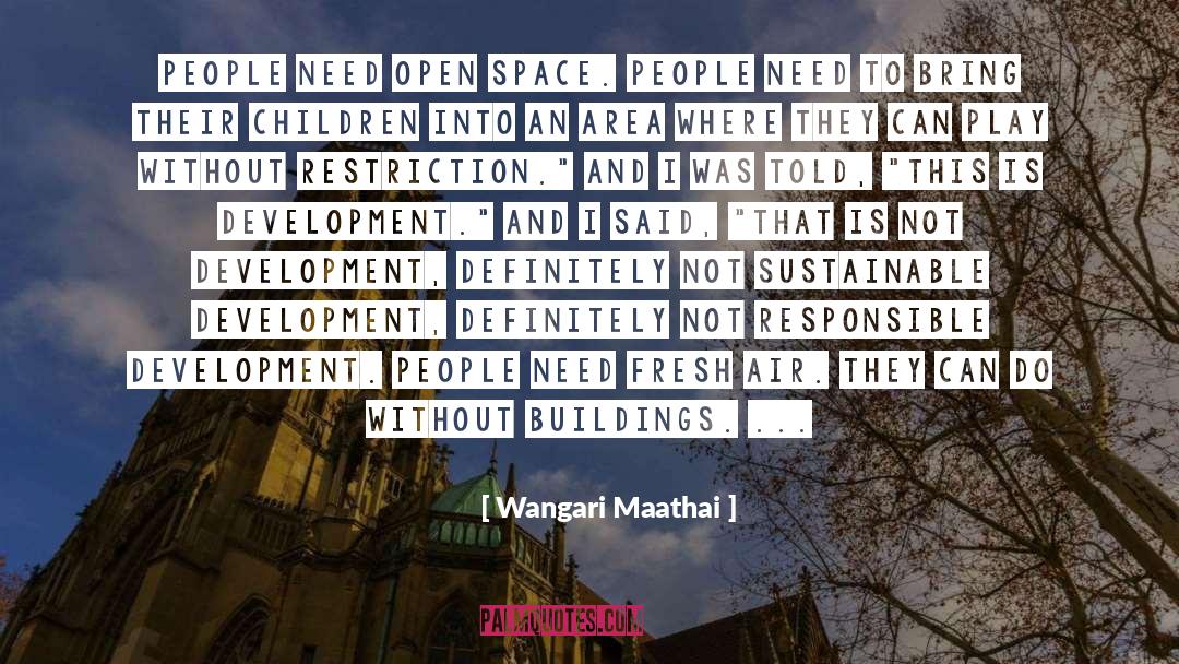 Wangari Maathai Quotes: People need open space. People
