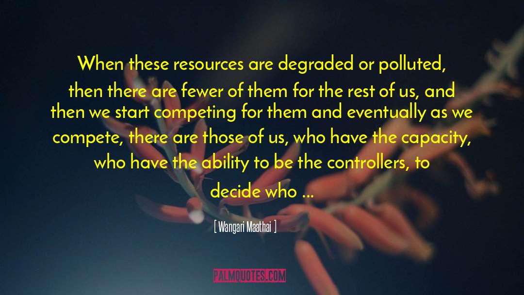 Wangari Maathai Quotes: When these resources are degraded
