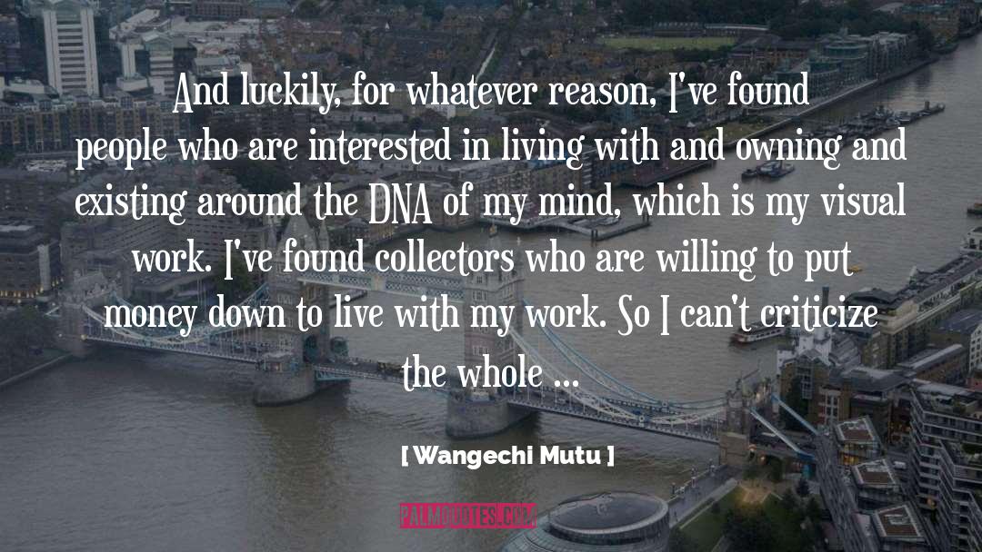 Wangechi Mutu Quotes: And luckily, for whatever reason,