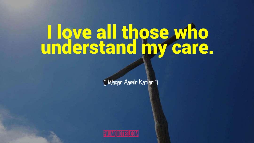 Waqar Aamir Katiar Quotes: I love all those who