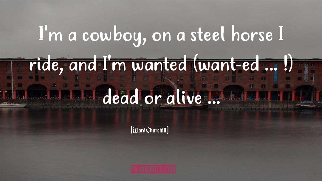 Ward Churchill Quotes: I'm a cowboy, on a