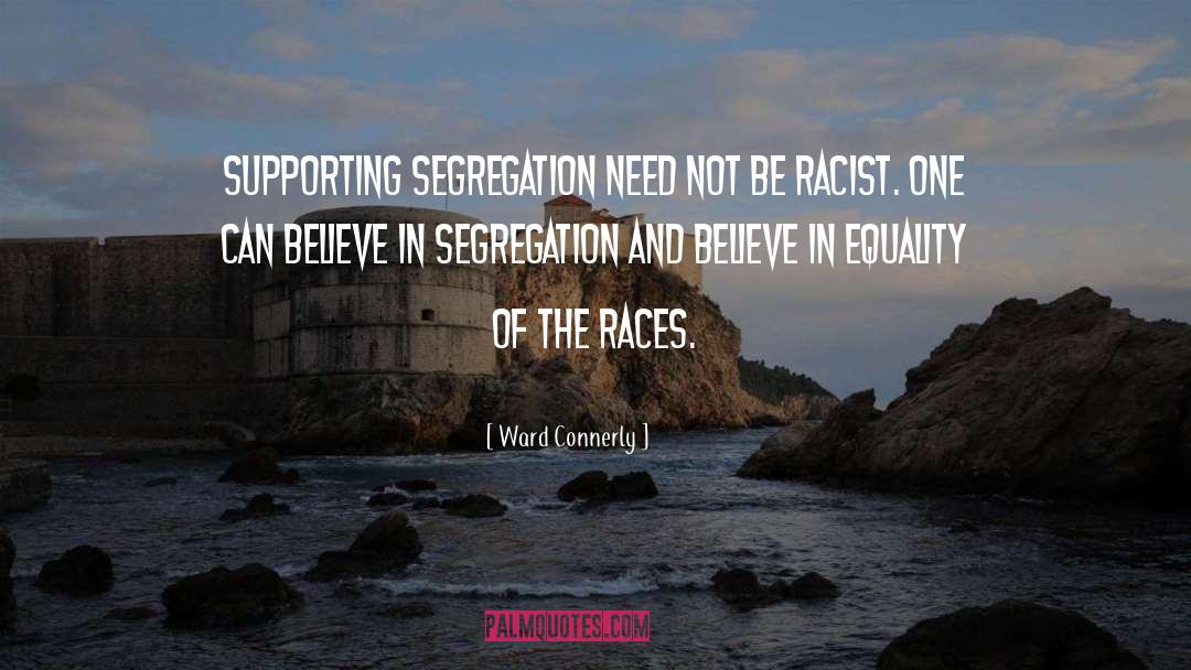 Ward Connerly Quotes: Supporting segregation need not be
