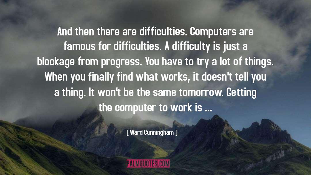 Ward Cunningham Quotes: And then there are difficulties.