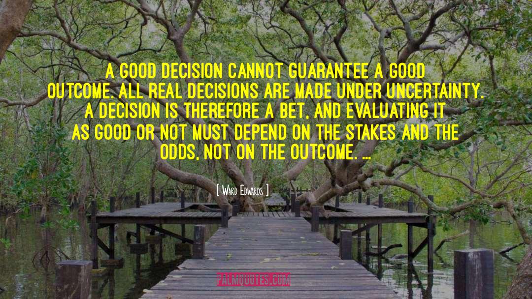 Ward Edwards Quotes: A good decision cannot guarantee