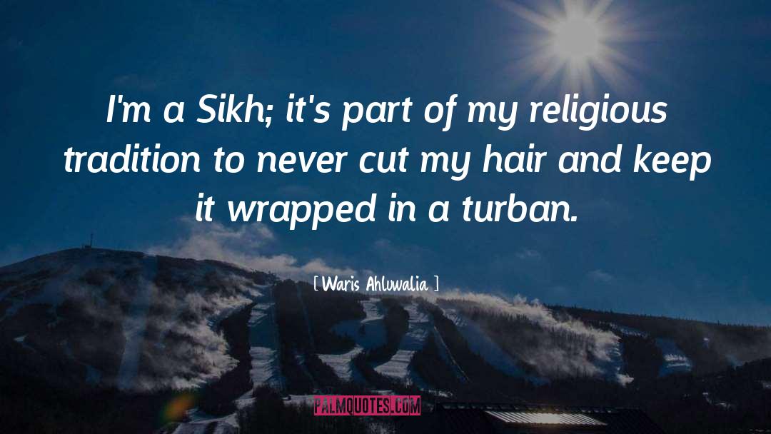 Waris Ahluwalia Quotes: I'm a Sikh; it's part