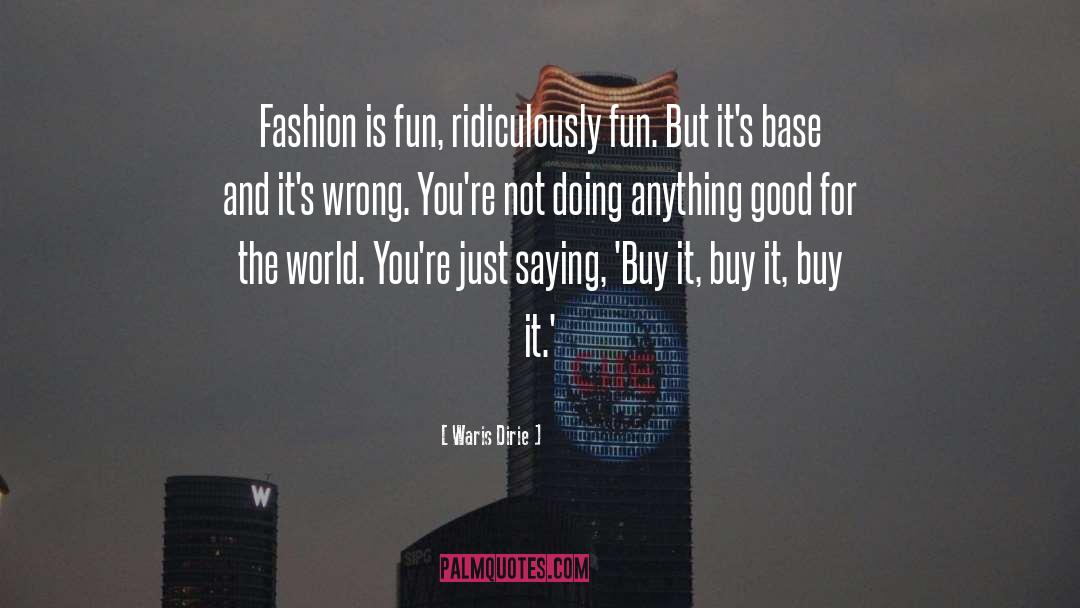 Waris Dirie Quotes: Fashion is fun, ridiculously fun.