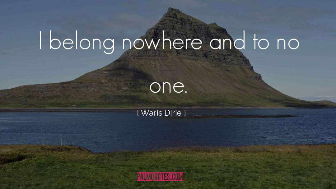 Waris Dirie Quotes: I belong nowhere and to