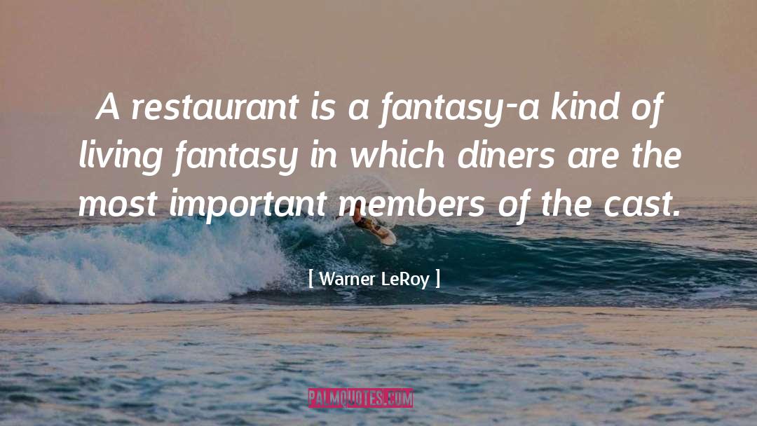 Warner LeRoy Quotes: A restaurant is a fantasy-a