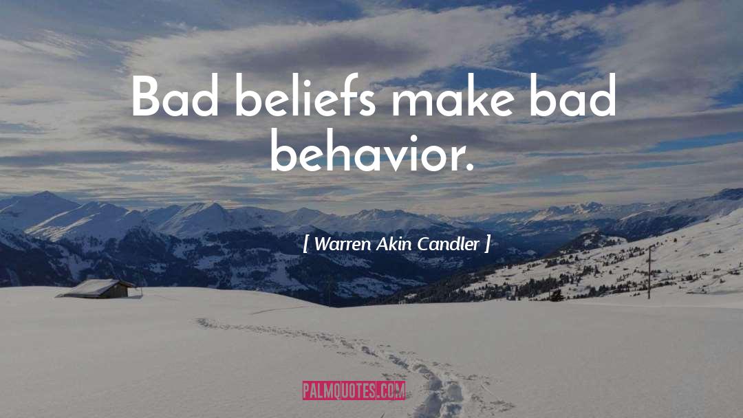 Warren Akin Candler Quotes: Bad beliefs make bad behavior.