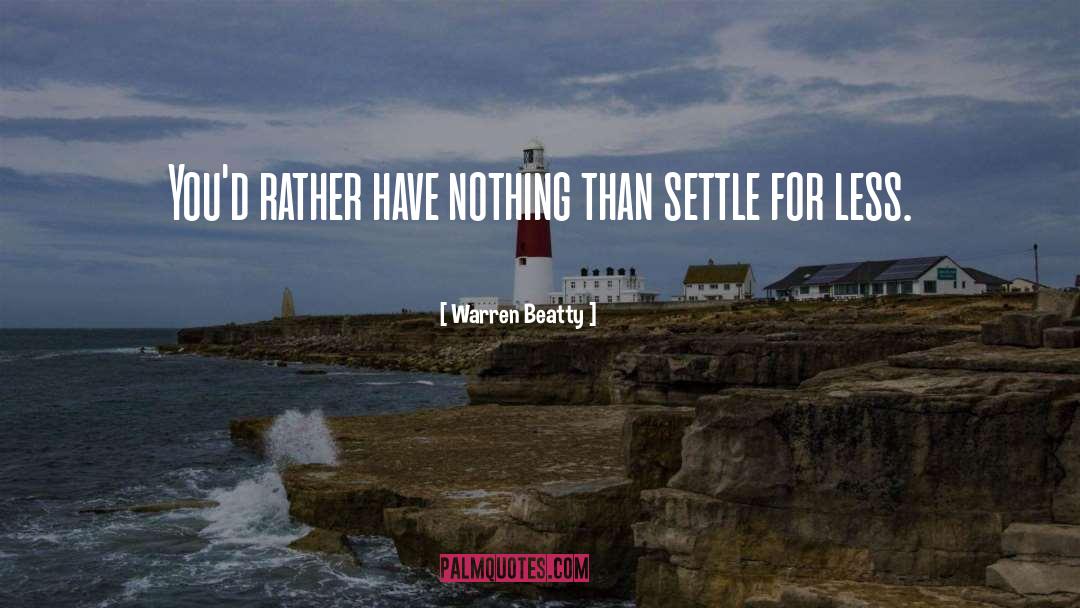 Warren Beatty Quotes: You'd rather have nothing than