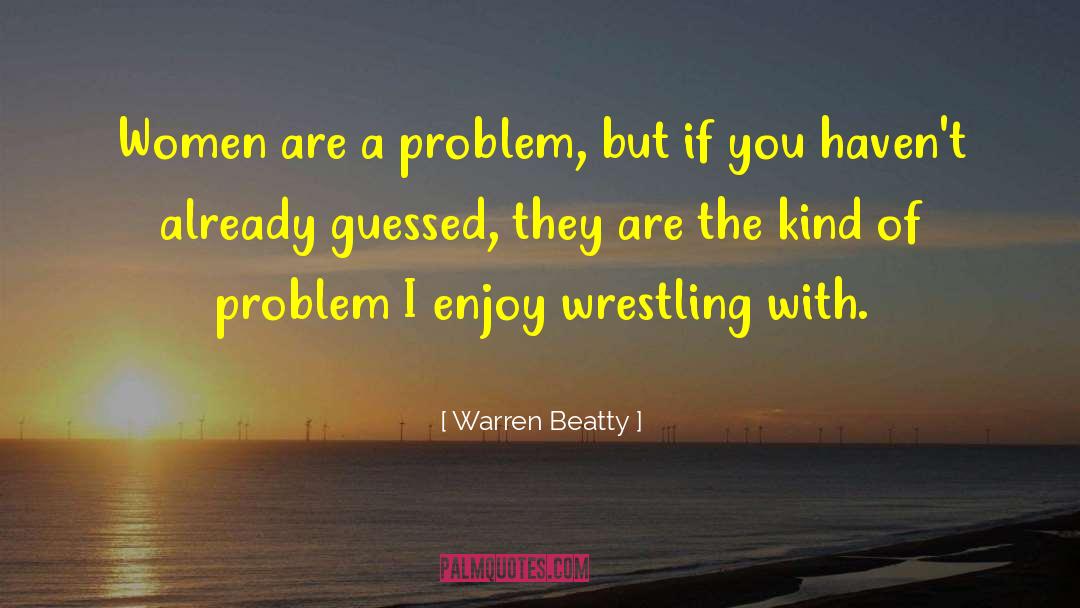 Warren Beatty Quotes: Women are a problem, but