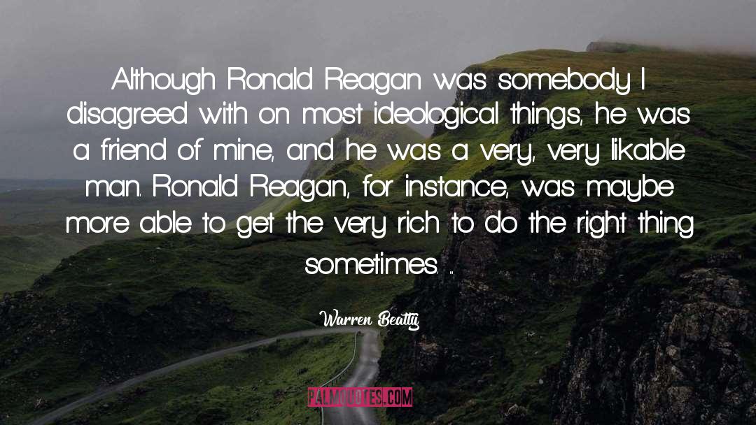 Warren Beatty Quotes: Although Ronald Reagan was somebody