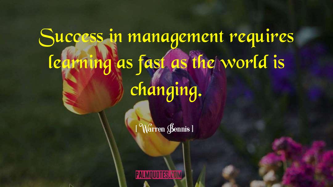 Warren Bennis Quotes: Success in management requires learning