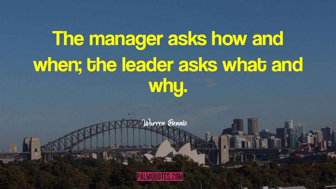 Warren Bennis Quotes: The manager asks how and