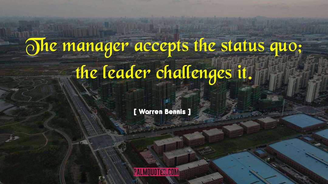 Warren Bennis Quotes: The manager accepts the status