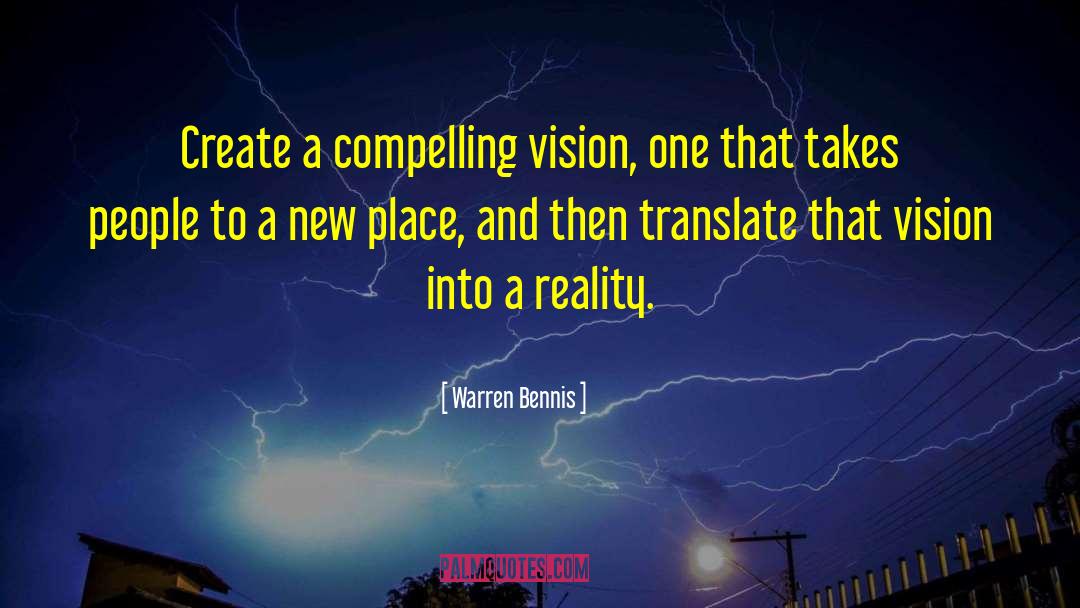 Warren Bennis Quotes: Create a compelling vision, one