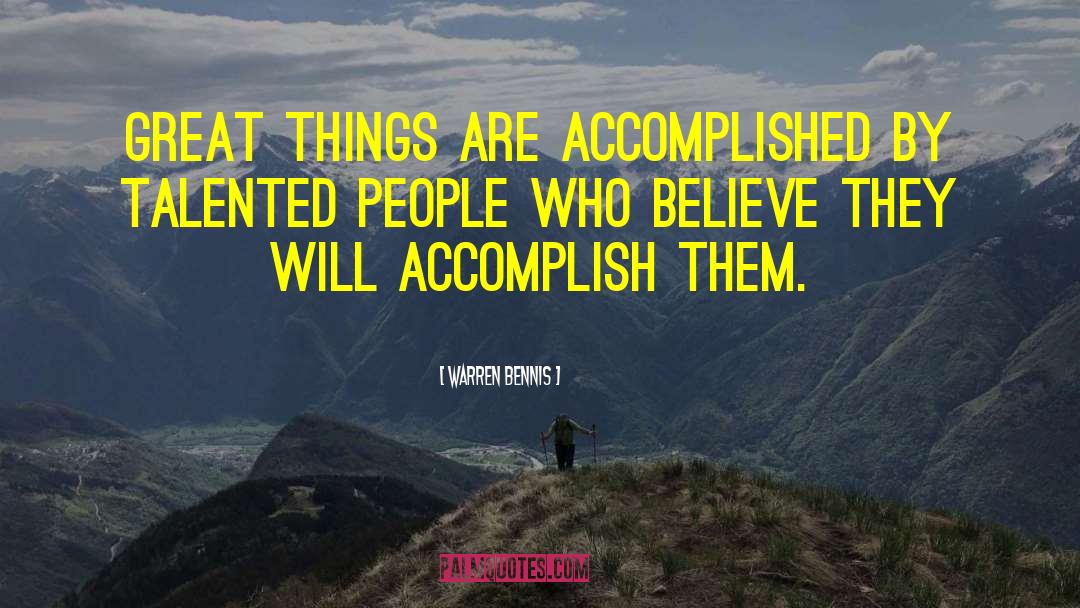 Warren Bennis Quotes: Great things are accomplished by