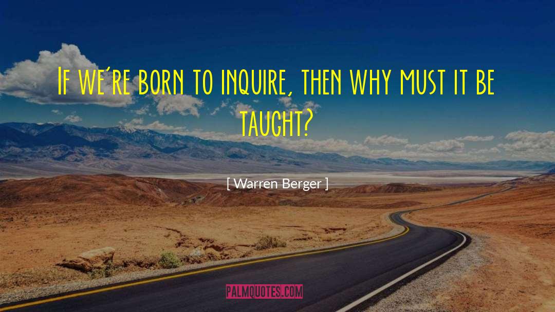 Warren Berger Quotes: If we're born to inquire,