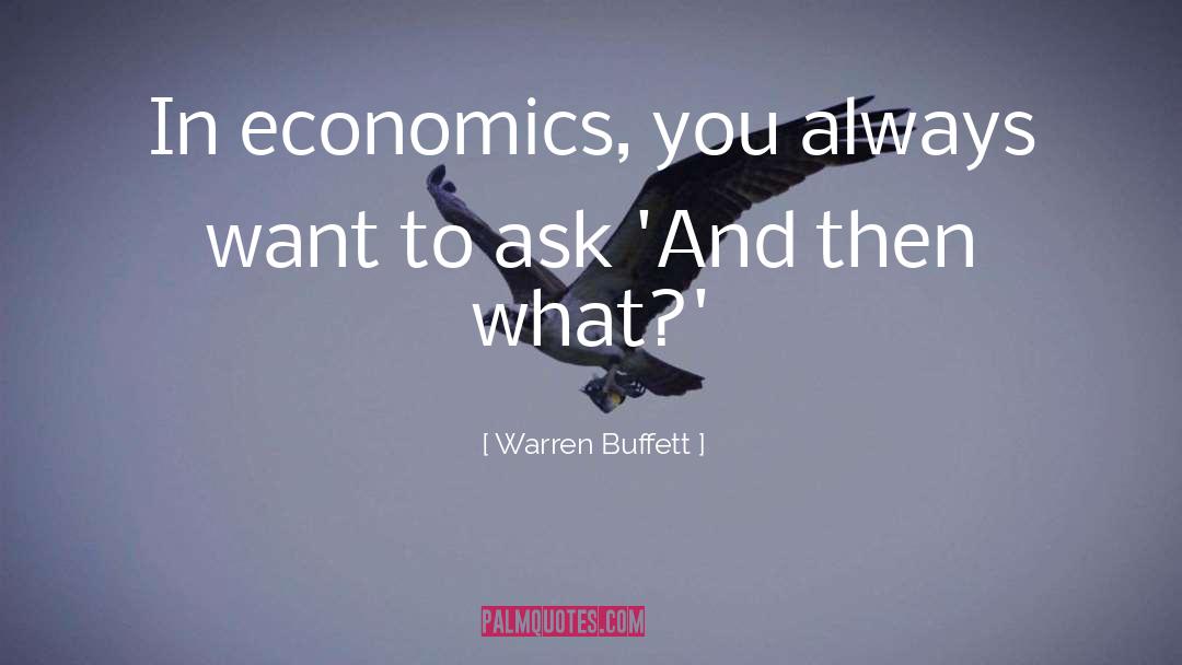 Warren Buffett Quotes: In economics, you always want