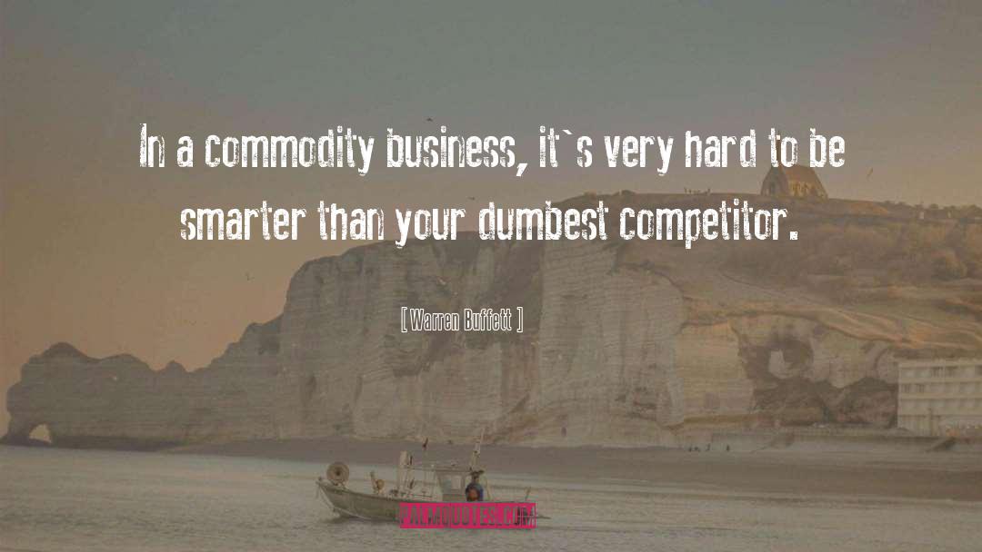 Warren Buffett Quotes: In a commodity business, it's