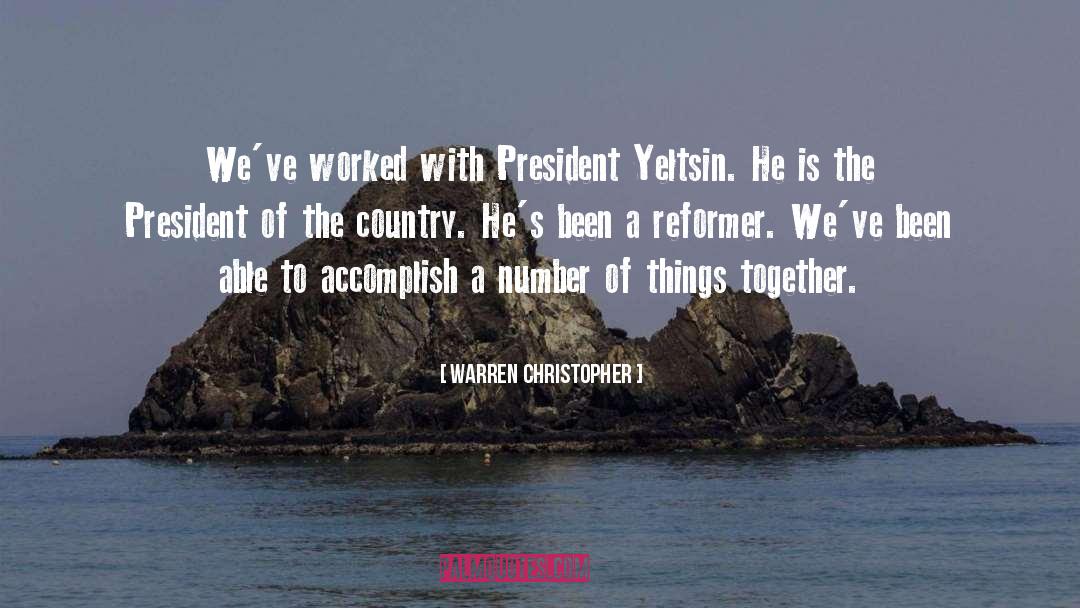 Warren Christopher Quotes: We've worked with President Yeltsin.