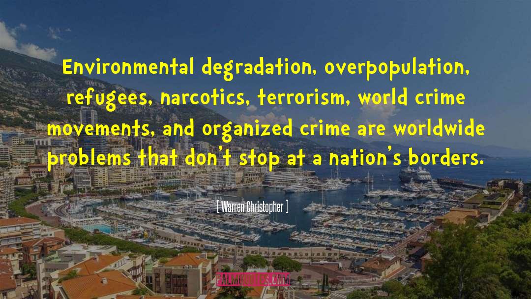 Warren Christopher Quotes: Environmental degradation, overpopulation, refugees, narcotics,