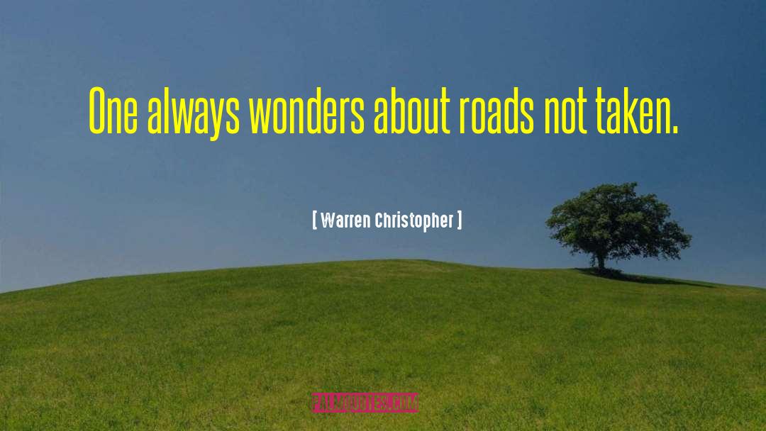 Warren Christopher Quotes: One always wonders about roads