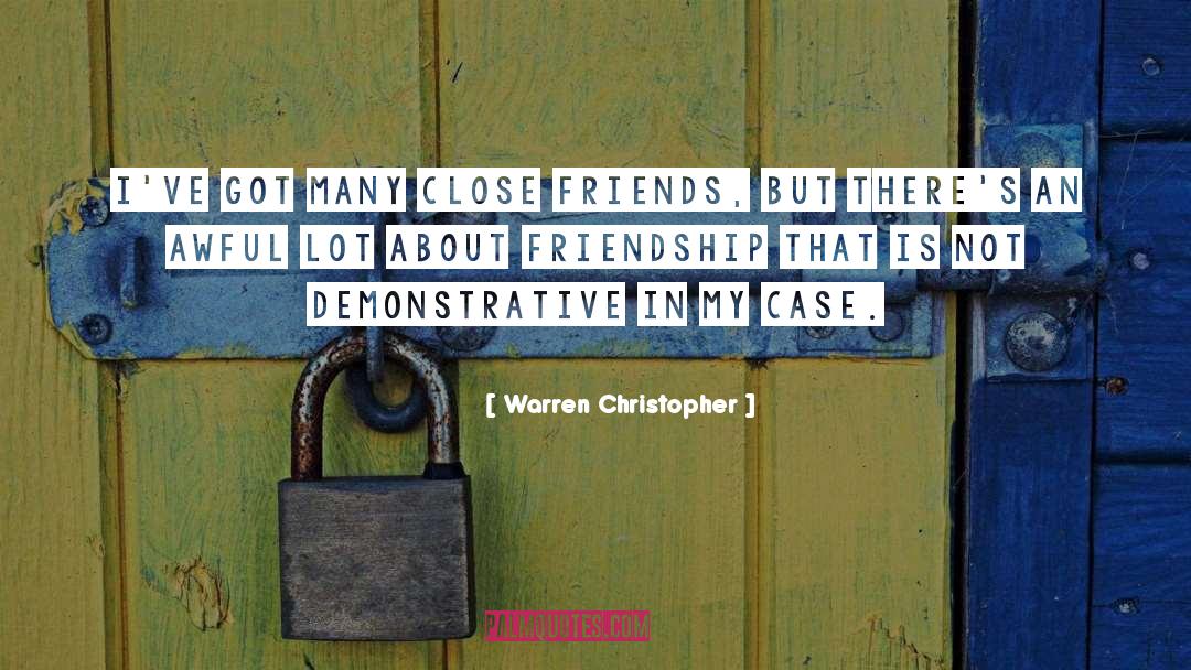 Warren Christopher Quotes: I've got many close friends,