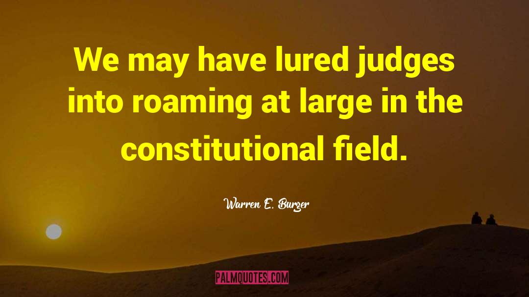 Warren E. Burger Quotes: We may have lured judges