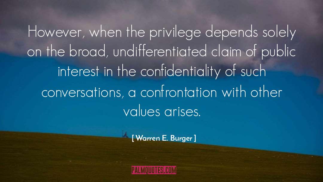Warren E. Burger Quotes: However, when the privilege depends