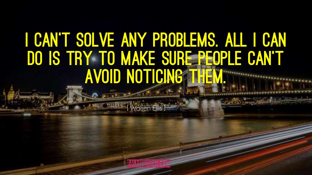 Warren Ellis Quotes: I can't solve any problems.