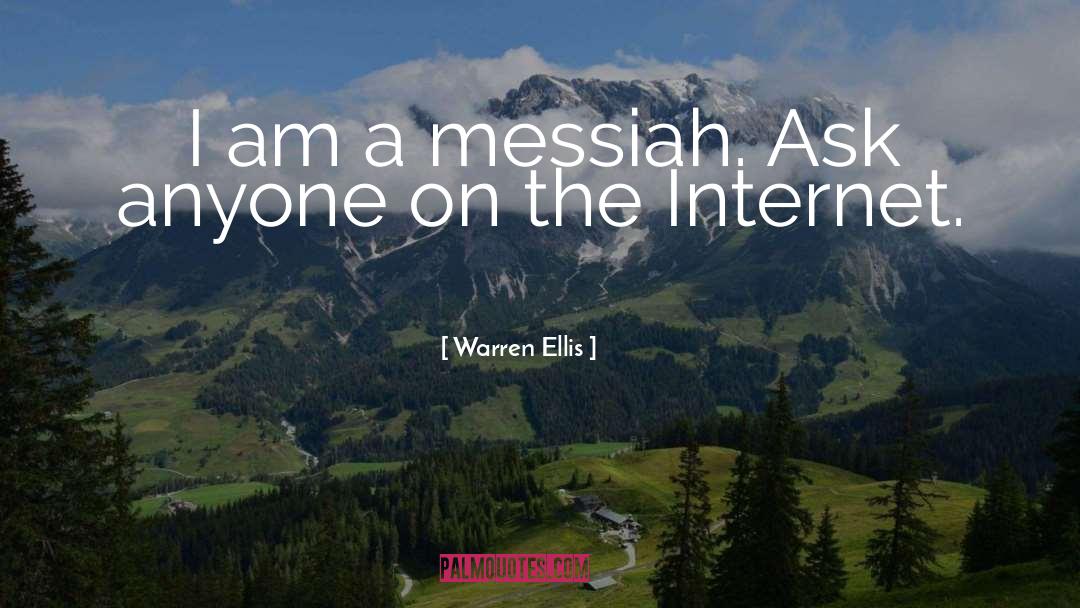 Warren Ellis Quotes: I am a messiah. Ask