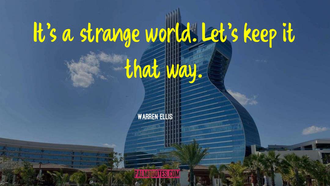 Warren Ellis Quotes: It's a strange world. Let's