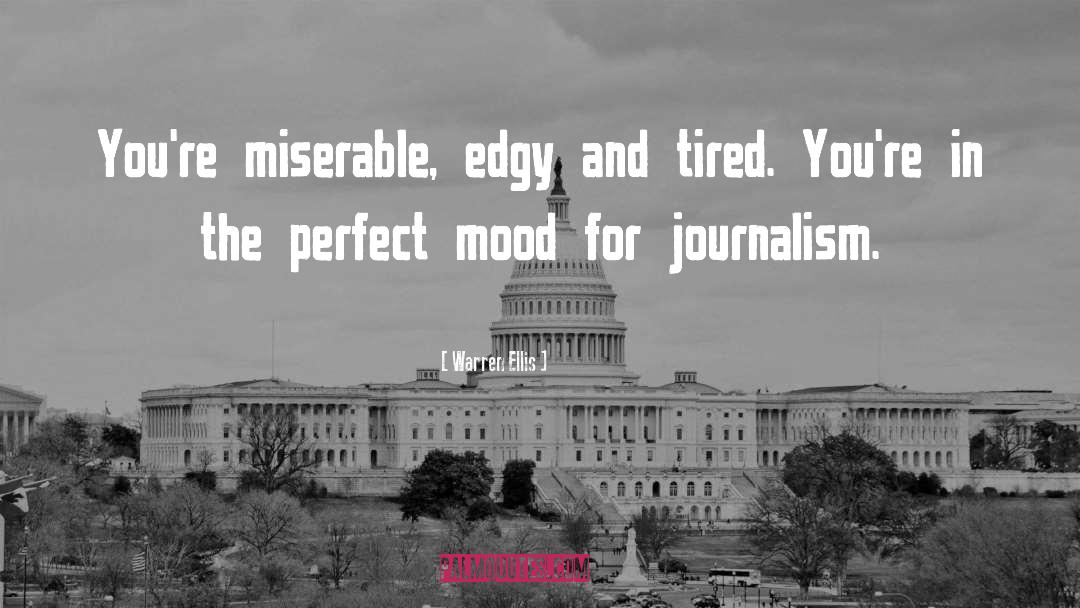 Warren Ellis Quotes: You're miserable, edgy and tired.