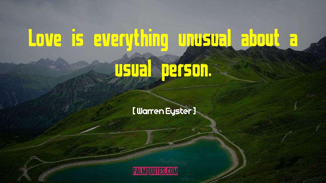 Warren Eyster Quotes: Love is everything unusual about