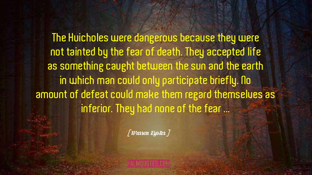 Warren Eyster Quotes: The Huicholes were dangerous because